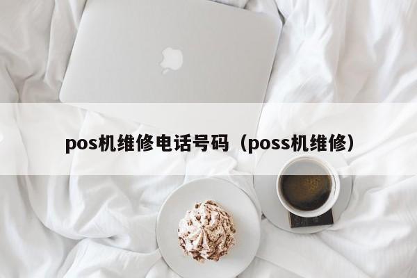 pos机维修电话号码（poss机维修）