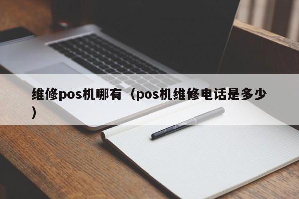 维修pos机哪有（pos机维修电话是多少）
