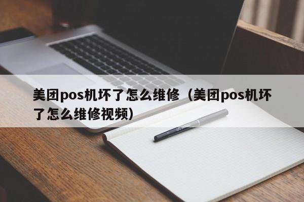 美团pos机坏了怎么维修（美团pos机坏了怎么维修视频）