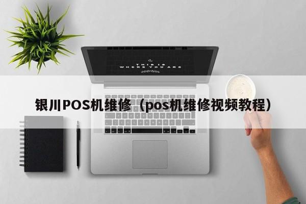银川POS机维修（pos机维修视频教程）