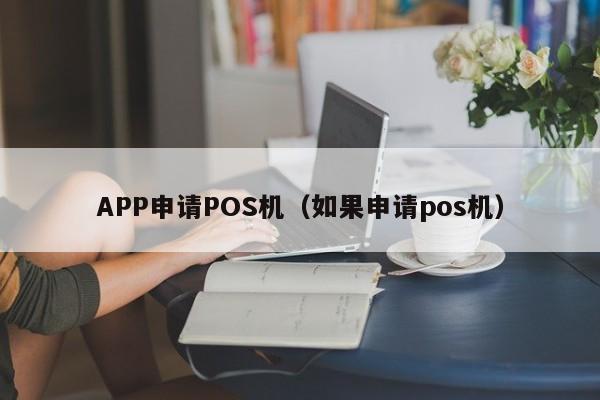 APP申请POS机（如果申请pos机）