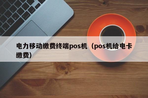 电力移动缴费终端pos机（pos机给电卡缴费）